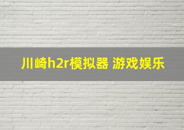 川崎h2r模拟器 游戏娱乐